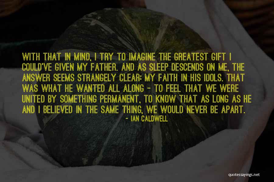My Father Believed In Me Quotes By Ian Caldwell My Father Believed In Me Quotes By Ian Caldwell