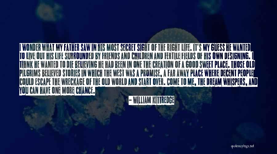 My Father Believed In Me Quotes By William Kittredge My Father Believed In Me Quotes By William Kittredge