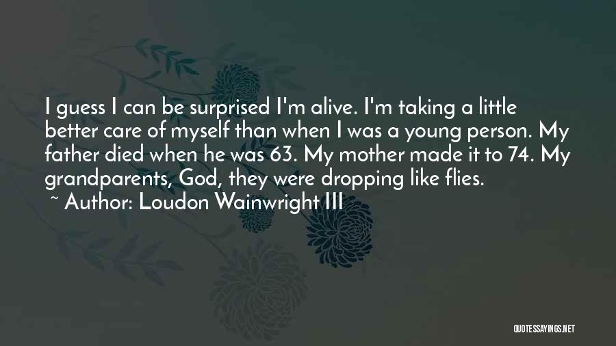 My Father Died Quotes By Loudon Wainwright III