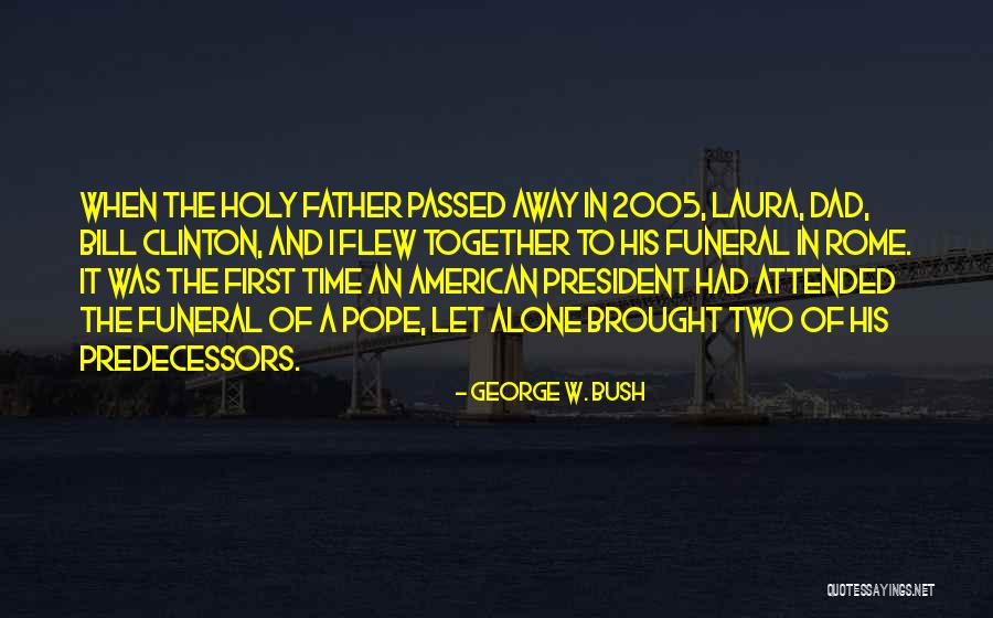 My Father Has Passed Away Quotes By George W. Bush My Father Has Passed Away Quotes By George W. Bush