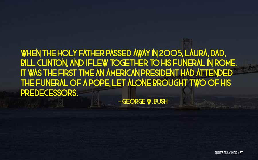 My Father Has Passed Away Quotes By George W. Bush