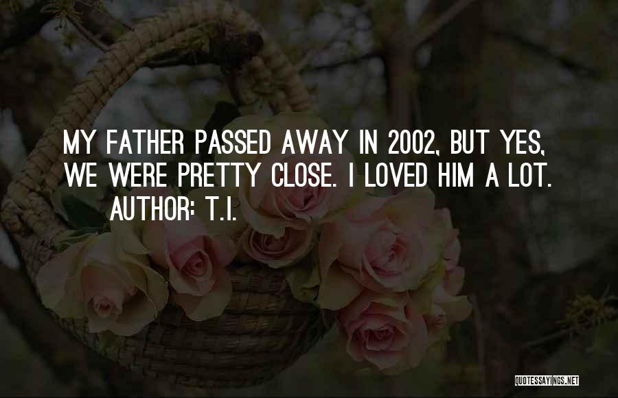 My Father Has Passed Away Quotes By T.I.