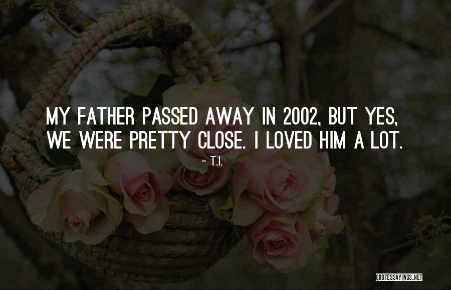 My Father Just Passed Away Quotes By T.I. My Father Just Passed Away Quotes By T.I.