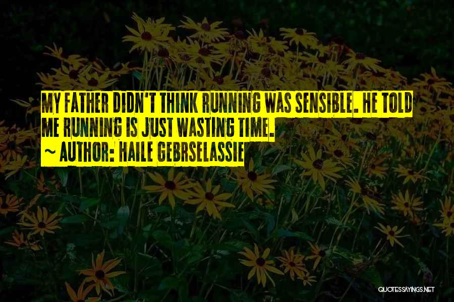 My Father Told Me Quotes By Haile Gebrselassie