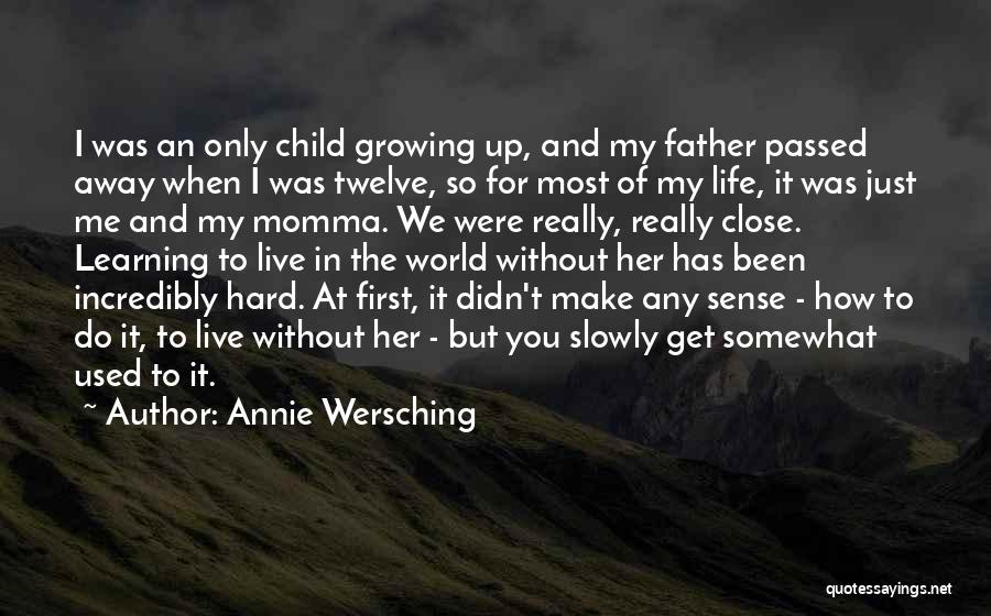 My Father Who Passed Away Quotes By Annie Wersching