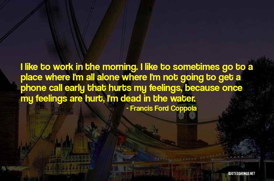 My Feelings Are Hurt Quotes By Francis Ford Coppola My Feelings Are Hurt Quotes By Francis Ford Coppola