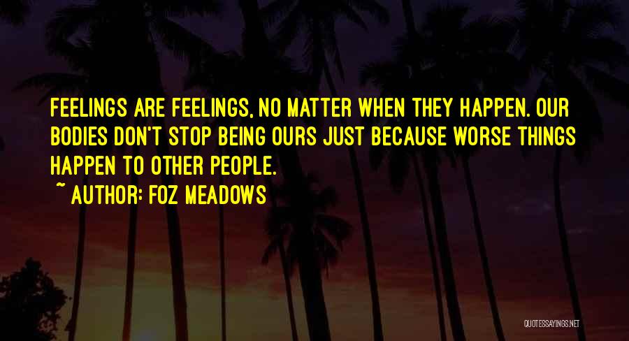 My Feelings Don't Matter Quotes By Foz Meadows