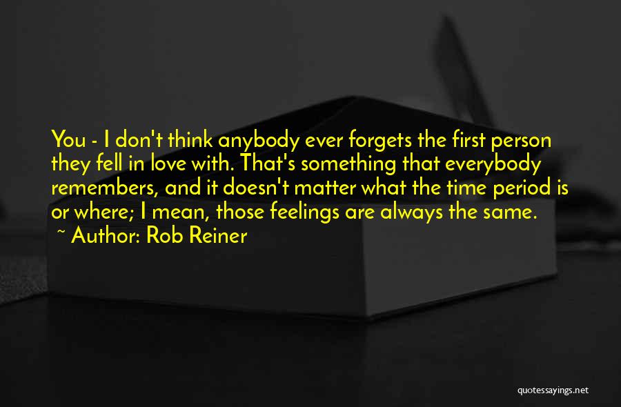 My Feelings Don't Matter Quotes By Rob Reiner