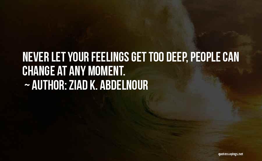 My Feelings For You Will Never Change Quotes By Ziad K. Abdelnour