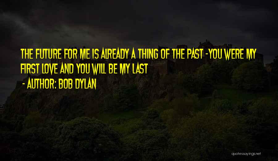 My First And Last Love Quotes By Bob Dylan