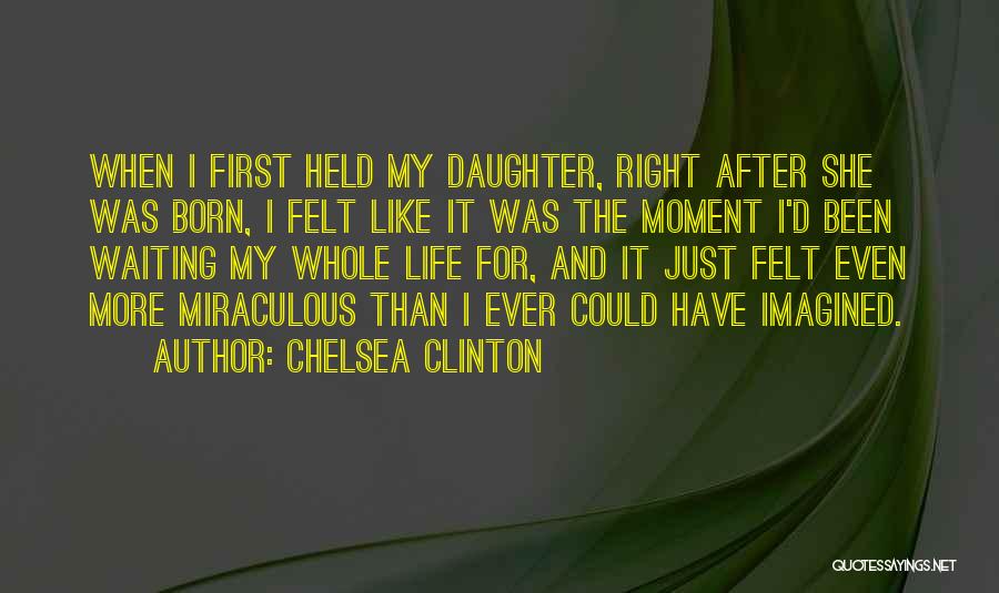 My First Born Daughter Quotes By Chelsea Clinton