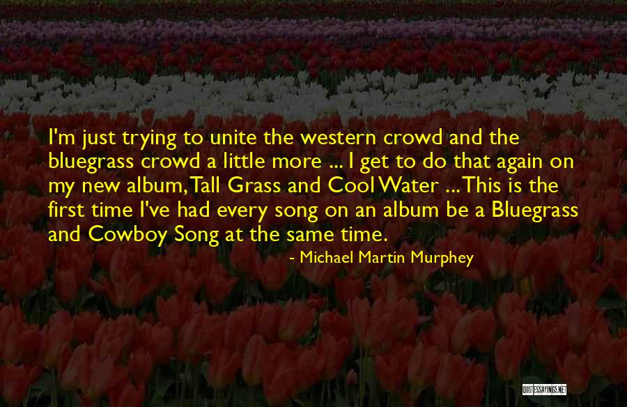 My First Song Quotes By Michael Martin Murphey My First Song Quotes By Michael Martin Murphey