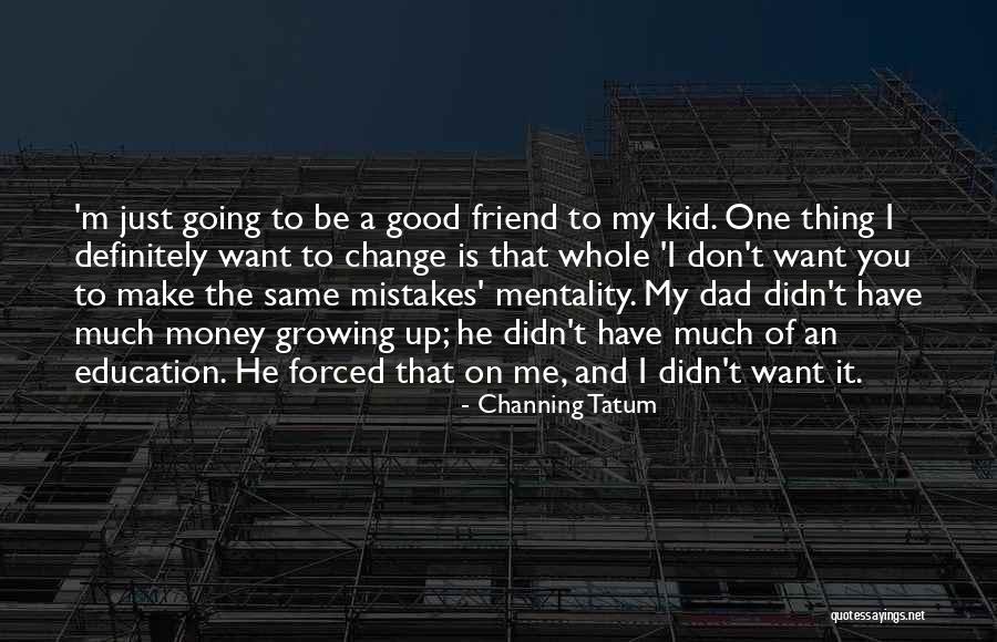 My Friend Money Quotes By Channing Tatum My Friend Money Quotes By Channing Tatum