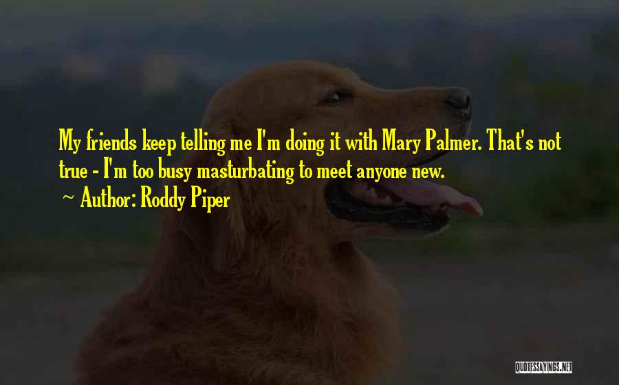 My Friends Are Busy Quotes By Roddy Piper