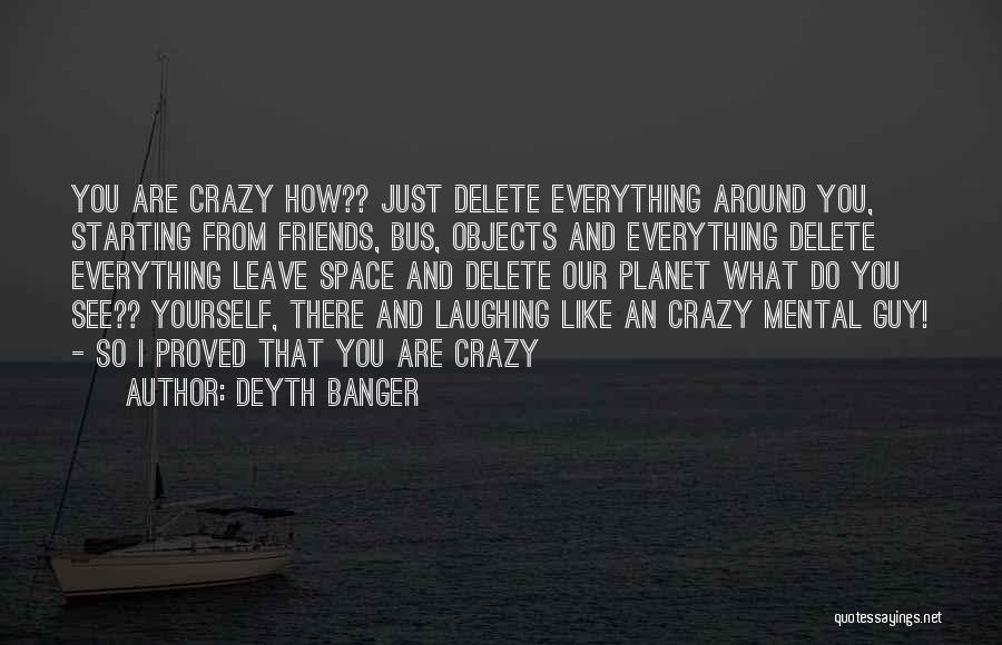 My Friends Are Crazy Quotes By Deyth Banger