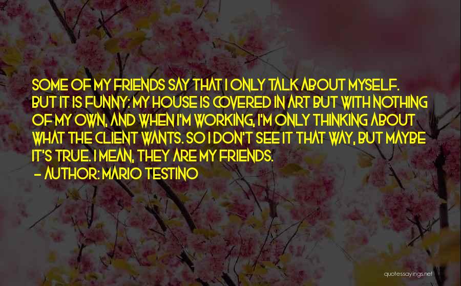 My Friends Are Funny Quotes By Mario Testino