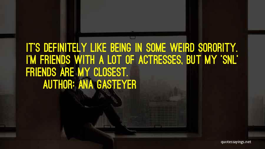 My Friends Are Like Quotes By Ana Gasteyer