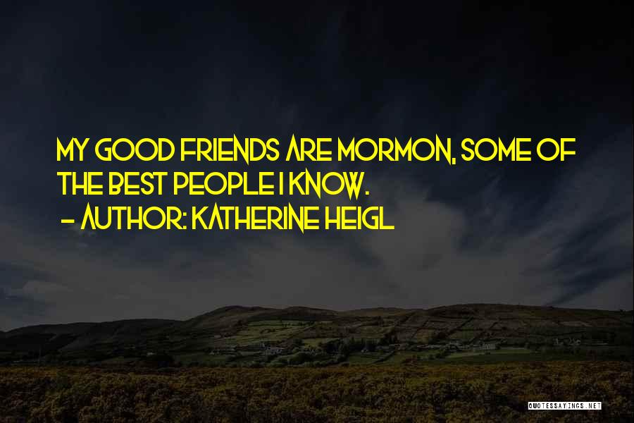 My Friends Are My Quotes By Katherine Heigl