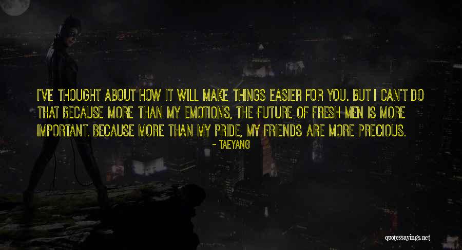 My Friends Are Precious Quotes By Taeyang My Friends Are Precious Quotes By Taeyang