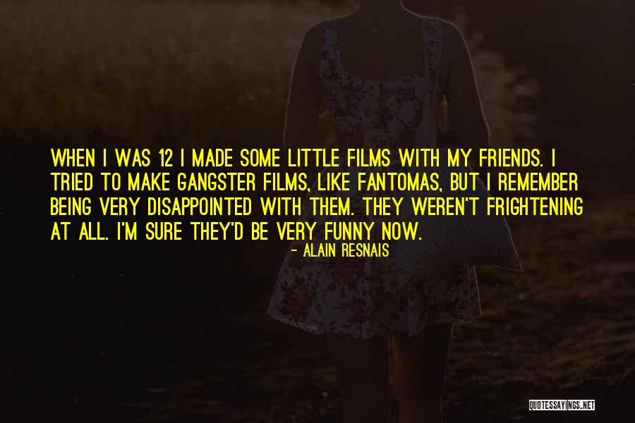 My Friends Funny Quotes By Alain Resnais My Friends Funny Quotes By Alain Resnais