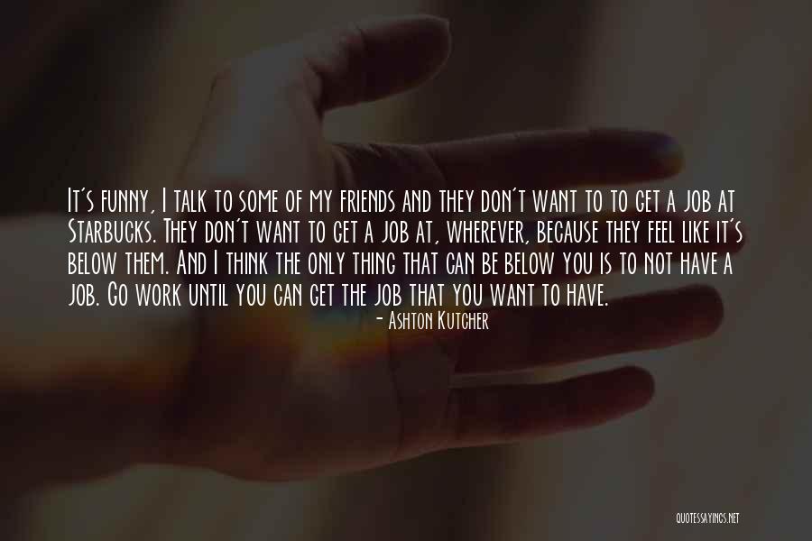 My Friends Funny Quotes By Ashton Kutcher My Friends Funny Quotes By Ashton Kutcher