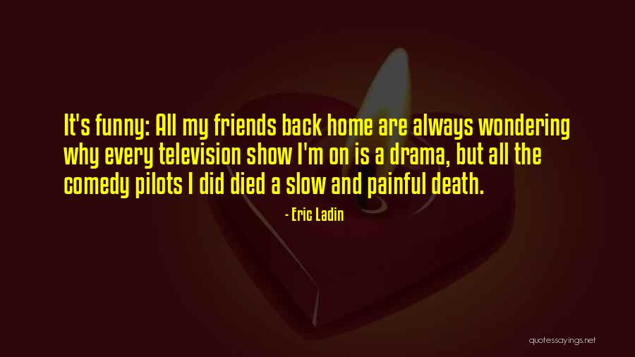 My Friends Funny Quotes By Eric Ladin My Friends Funny Quotes By Eric Ladin