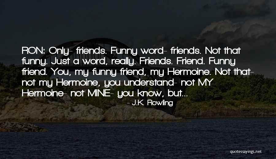 My Friends Funny Quotes By J.K. Rowling My Friends Funny Quotes By J.K. Rowling