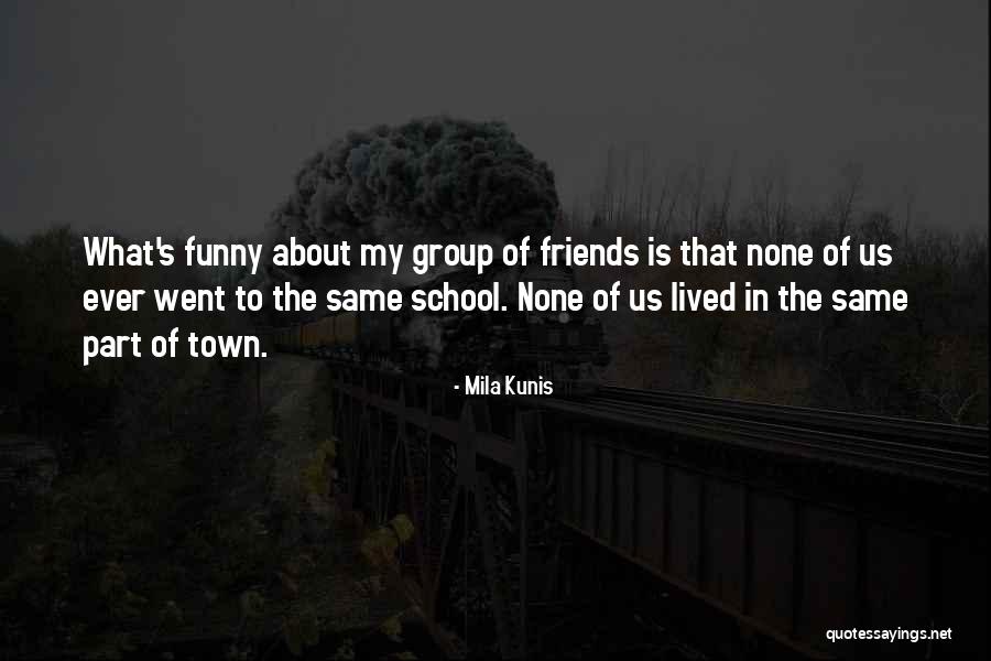 My Friends Funny Quotes By Mila Kunis My Friends Funny Quotes By Mila Kunis