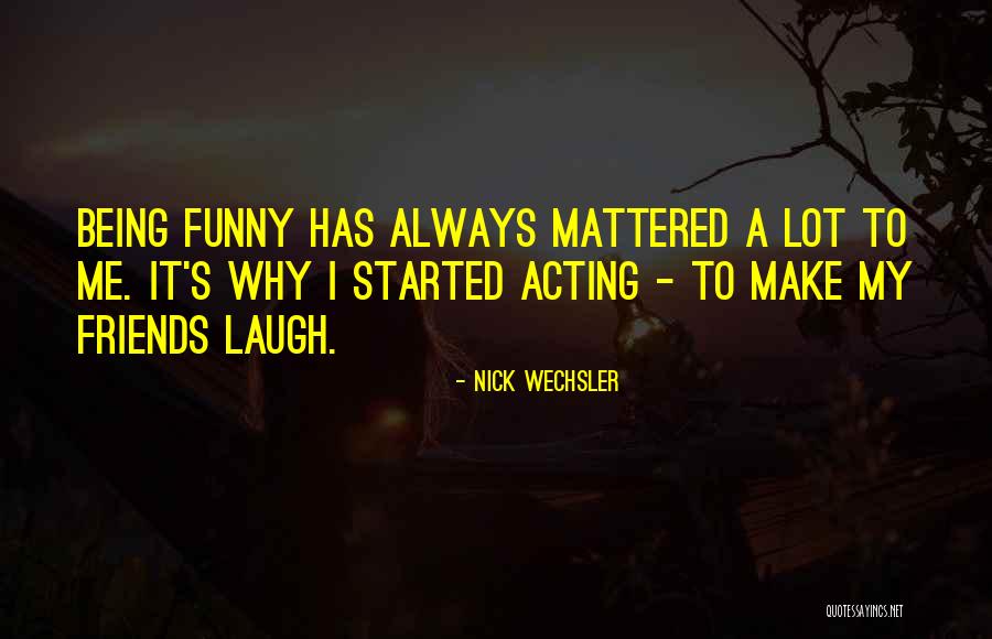 My Friends Funny Quotes By Nick Wechsler My Friends Funny Quotes By Nick Wechsler