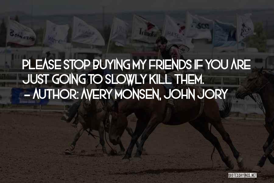 My Friends Quotes By Avery Monsen, John Jory