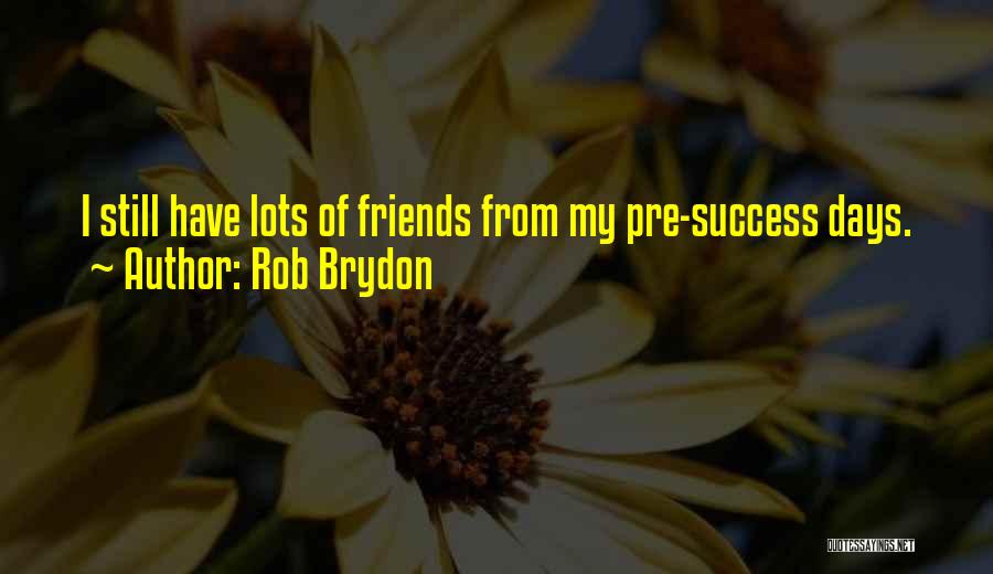 My Friends Quotes By Rob Brydon