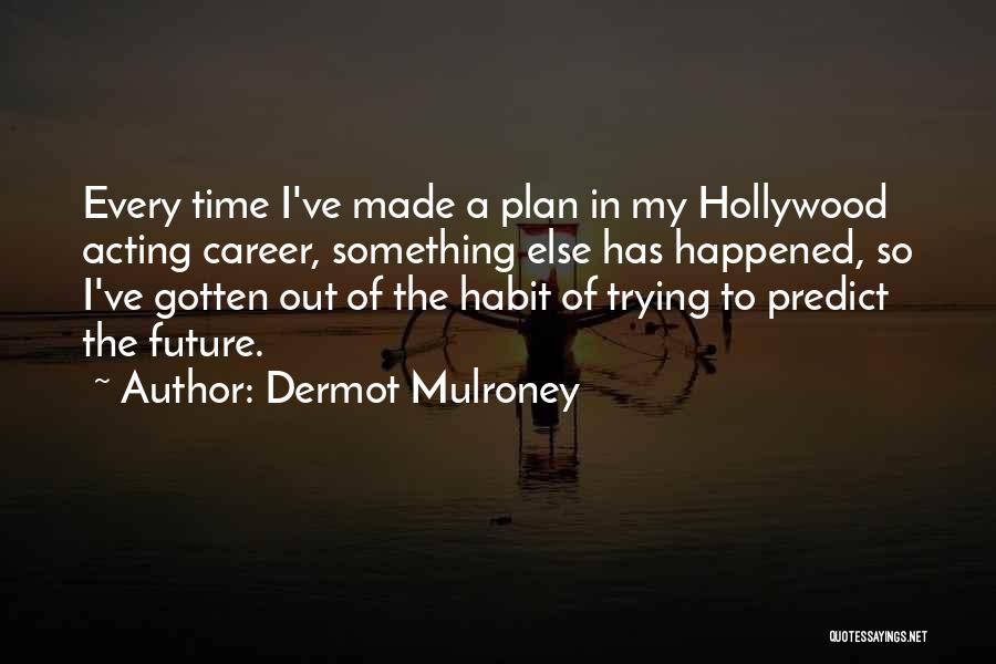 My Future Plan Quotes By Dermot Mulroney