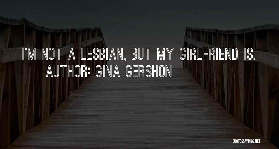 My Girlfriend Is My Quotes By Gina Gershon