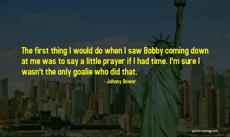 My Goalie Quotes By Johnny Bower My Goalie Quotes By Johnny Bower