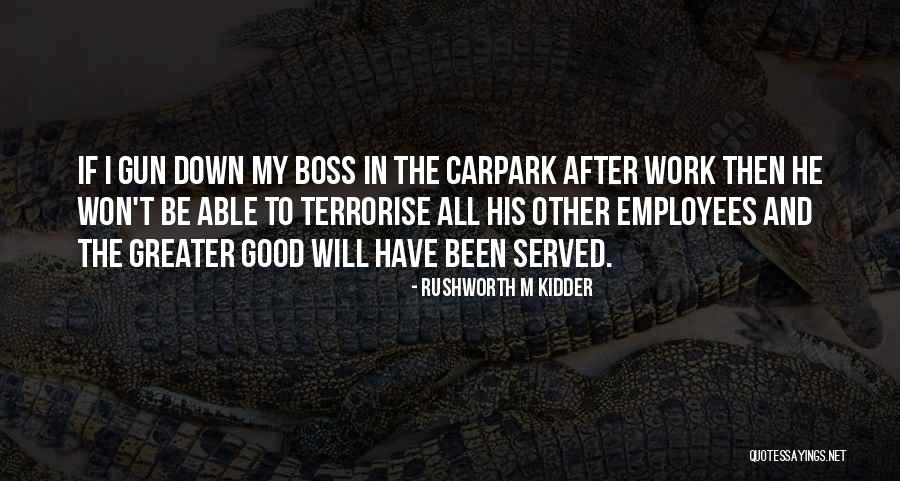 My Good Boss Quotes By Rushworth M Kidder My Good Boss Quotes By Rushworth M Kidder