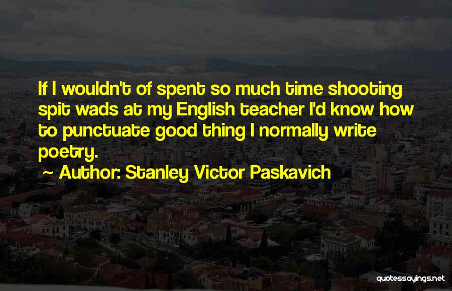 My Good Teacher Quotes By Stanley Victor Paskavich