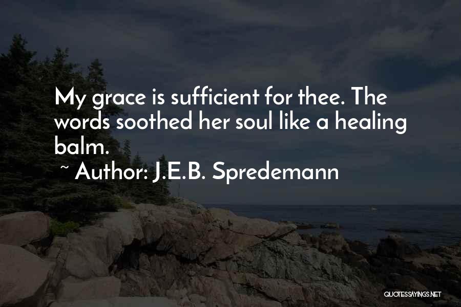 My Grace Is Sufficient For You Quotes By J.E.B. Spredemann