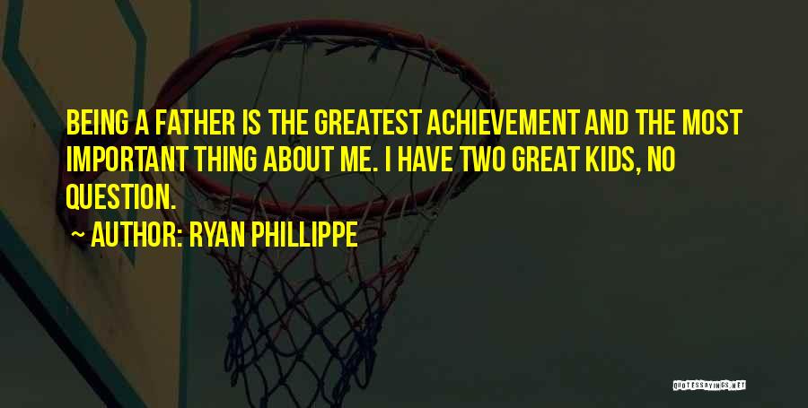 My Greatest Achievement Quotes By Ryan Phillippe