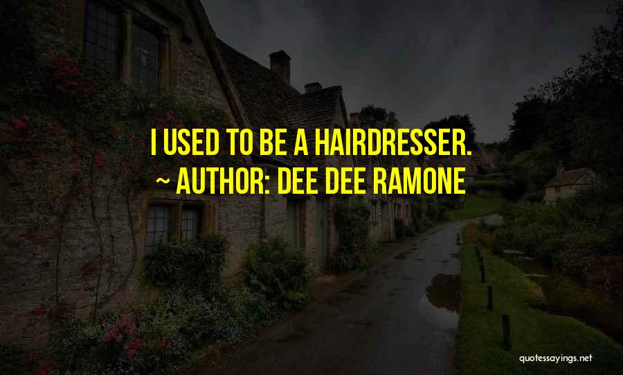 My Hairdresser Quotes By Dee Dee Ramone