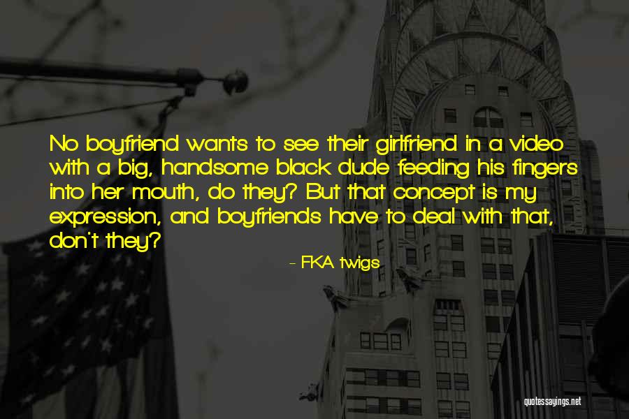 My Handsome Boyfriend Quotes By FKA Twigs My Handsome Boyfriend Quotes By FKA Twigs