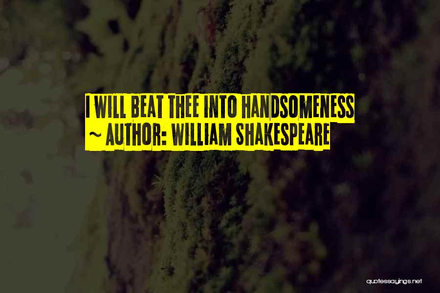 My Handsomeness Quotes By William Shakespeare