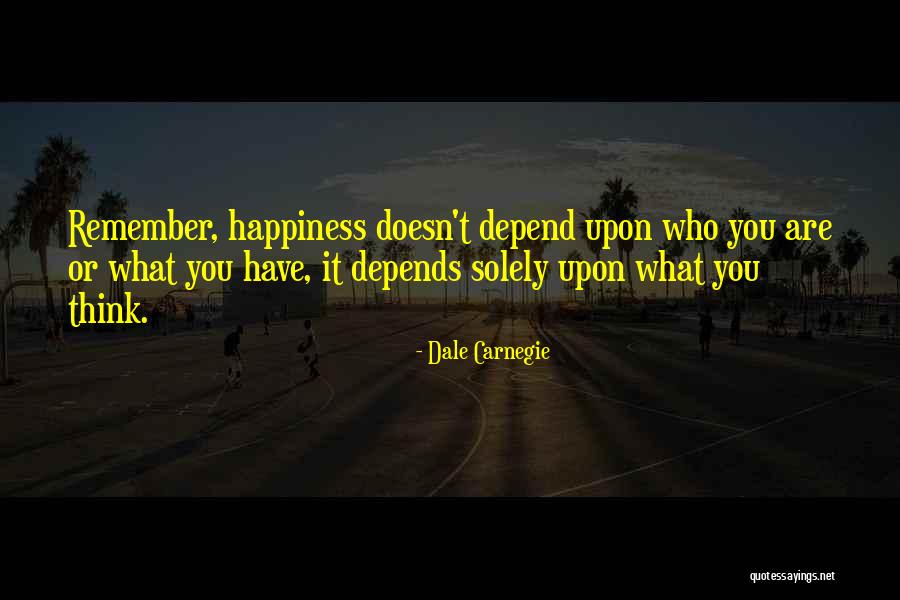 My Happiness Depends On You Quotes By Dale Carnegie My Happiness Depends On You Quotes By Dale Carnegie
