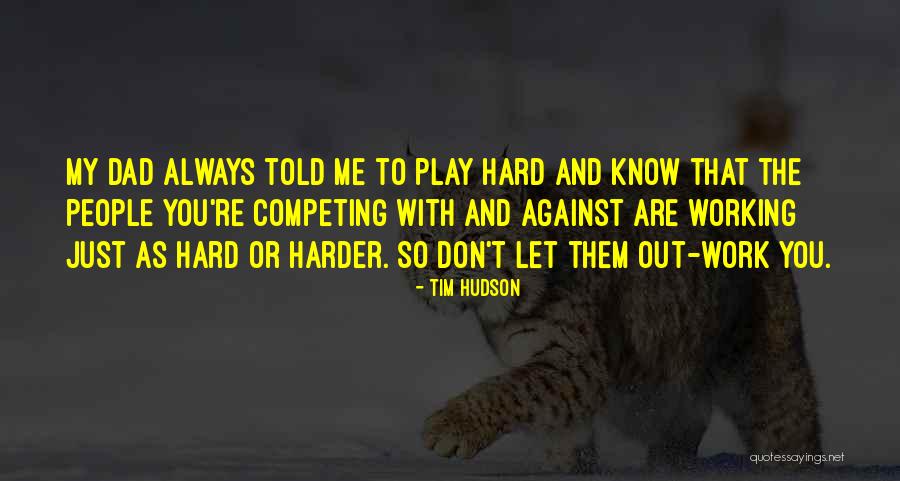 My Hard Working Dad Quotes By Tim Hudson