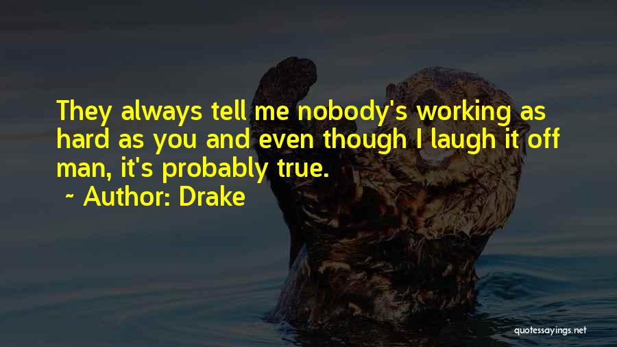 My Hard Working Man Quotes By Drake