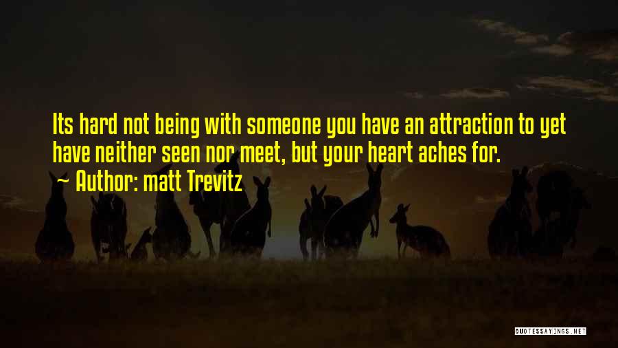 My Heart Aches For You Quotes By Matt Trevitz