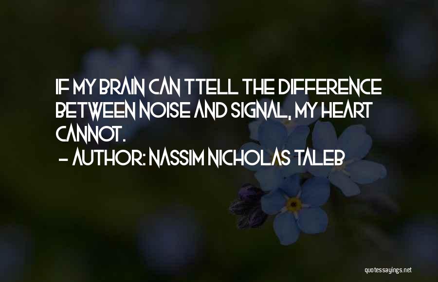 My Heart And My Brain Quotes By Nassim Nicholas Taleb