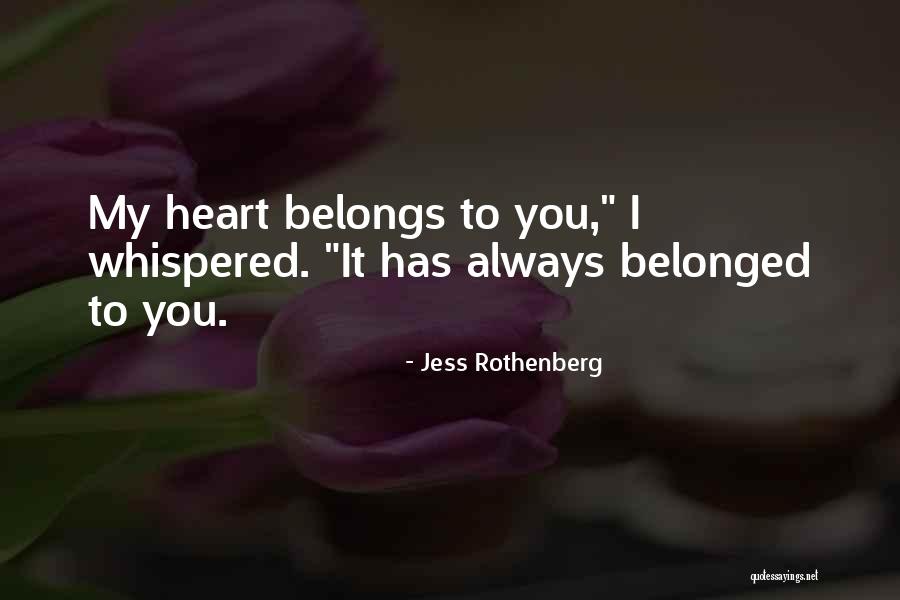 My Heart Belongs You Quotes By Jess Rothenberg My Heart Belongs You Quotes By Jess Rothenberg