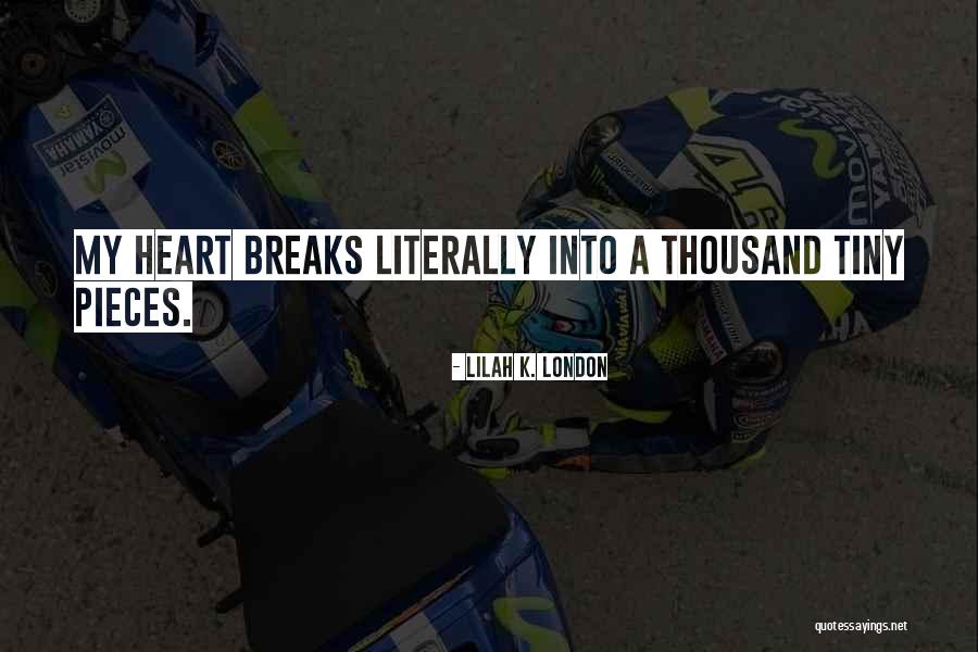 My Heart Breaks Quotes By Lilah K. London