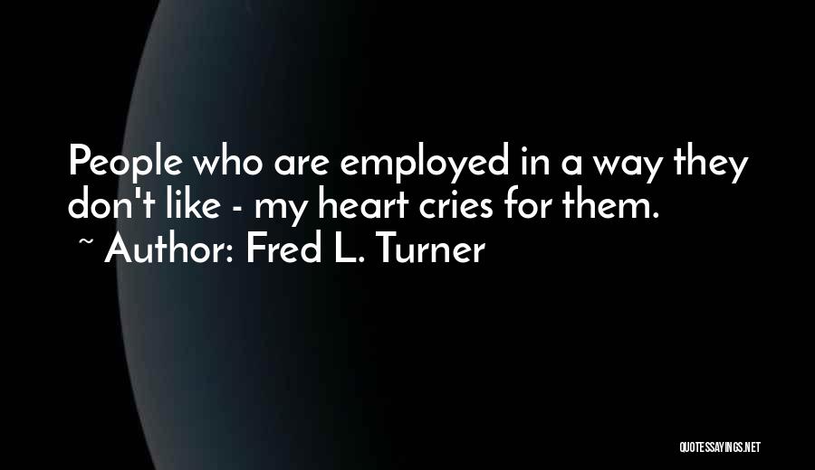 My Heart Cries Quotes By Fred L. Turner