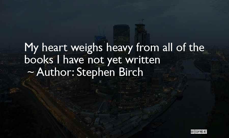 My Heart Heavy Quotes By Stephen Birch